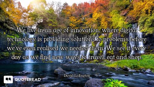 We live in an age of innovation, where digital technology is providing solutions to problems before...