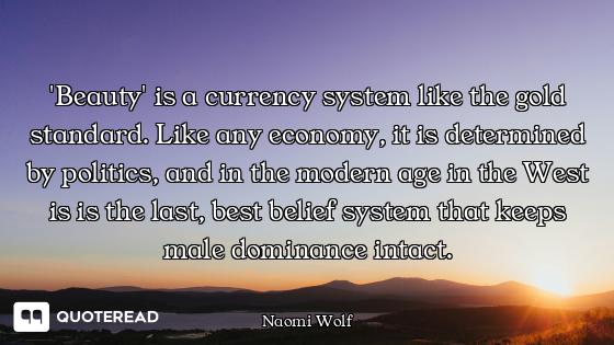 'Beauty' is a currency system like the gold standard. Like any economy, it is determined by politics...