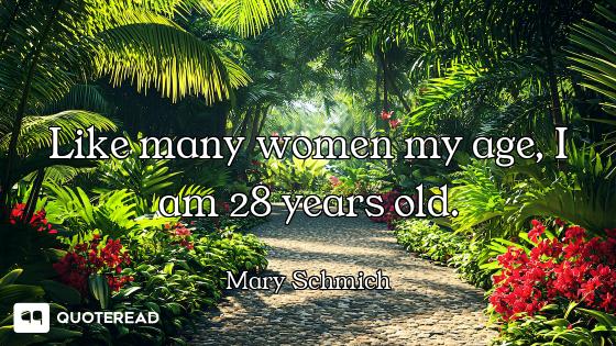 Like many women my age, I am 28 years old.