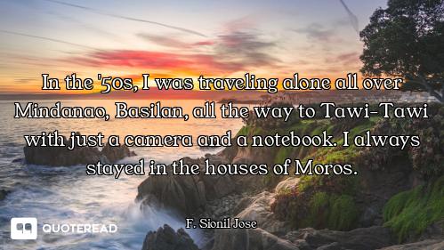 In the '50s, I was traveling alone all over Mindanao, Basilan, all the way to Tawi-Tawi with just a...