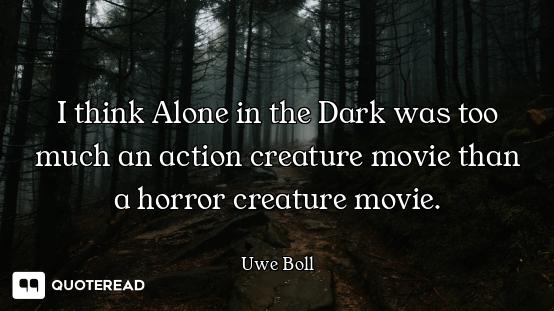 I think Alone in the Dark was too much an action creature movie than a horror creature movie.