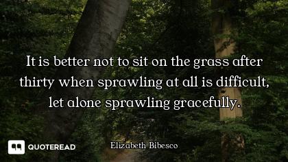 It is better not to sit on the grass after thirty when sprawling at all is difficult, let alone spra...