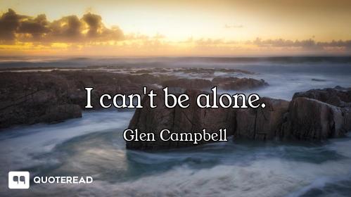 I can't be alone.