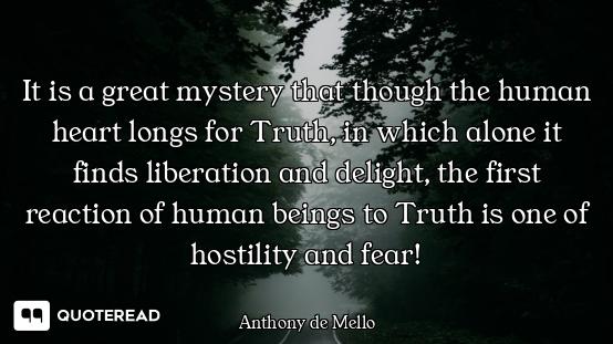 It is a great mystery that though the human heart longs for Truth, in which alone it finds liberatio...