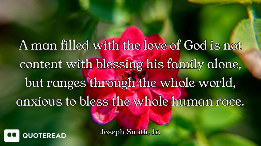 A man filled with the love of God is not content with blessing his family alone, but ranges through...