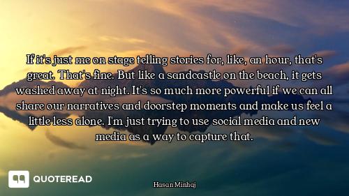 If it's just me on stage telling stories for, like, an hour, that's great. That's fine. But like a s...