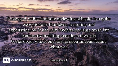 Prolonged, indiscriminate reviewing Prolonged, indiscriminate reviewing of books is a quite exceptionally thankless, irritating and
exha...