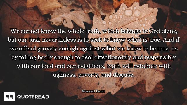 We cannot know the whole truth, which belongs to God alone, but our task nevertheless is to seek to...