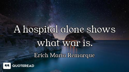 A hospital alone shows what war is.