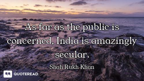 As far as the public is concerned, India is amazingly secular.