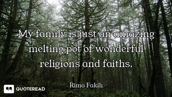 My family is just an amazing melting pot of wonderful religions and faiths.