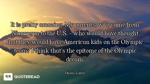 It is pretty amazing. My parents, who came from Nicaragua to the U.S. - who would have thought that...