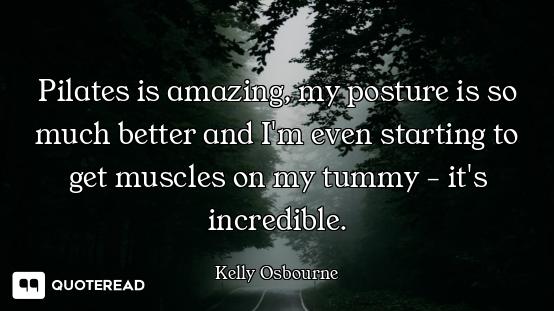 Pilates is amazing, my posture is so much better and I'm even starting to get muscles on my tummy -...