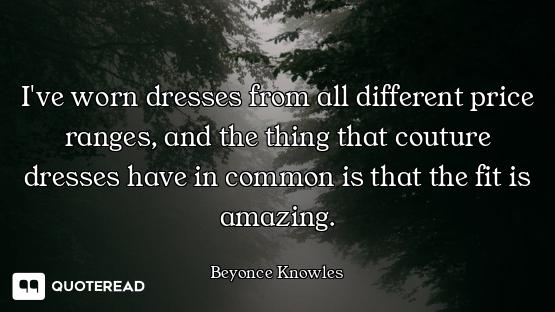 I've worn dresses from all different price ranges, and the thing that couture dresses have in common...