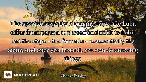 The specific steps for changing a specific habit differ from person to person and habit to habit, bu...