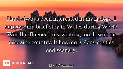 I had always been interested in mythology. I suppose my brief stay in Wales during World War II infl...
