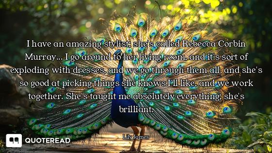 I have an amazing stylist; she's called Rebecca Corbin Murray... I go around to her living room, and...