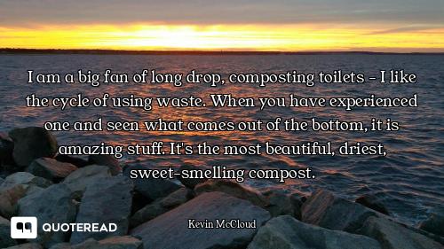 I am a big fan of long drop, composting toilets - I like the cycle of using waste. When you have exp...