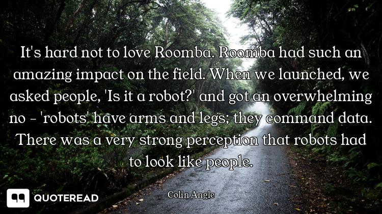 It's hard not to love Roomba. Roomba had such an amazing impact on the field. When we launched, we a...