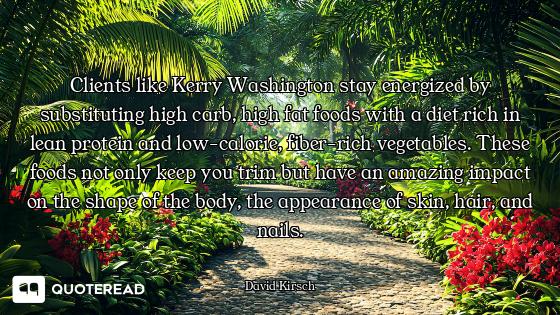 Clients like Kerry Washington stay energized by substituting high carb, high fat foods with a diet r...