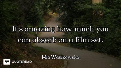 It's amazing how much you can absorb on a film set.