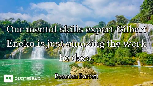 Our mental skills expert Gilbert Enoka is just amazing the work he does.