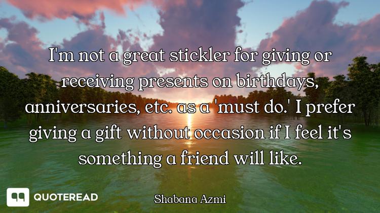 I'm not a great stickler for giving or receiving presents on birthdays, anniversaries, etc. as a 'mu...
