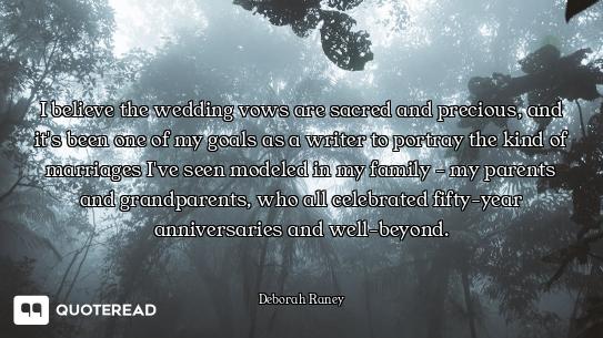 I believe the wedding vows are sacred and precious, and it's been one of my goals as a writer to por...