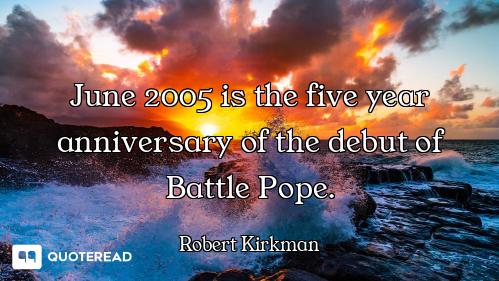 June 2005 is the five year anniversary of the debut of Battle Pope.