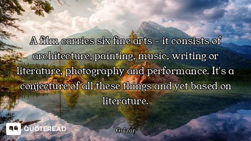 A film carries six fine arts - it consists of architecture, painting, music, writing or literature,...