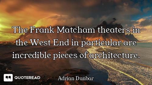 The Frank Matcham theaters in the West End in particular are incredible pieces of architecture.