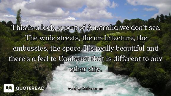 This is a look, a part of Australia we don't see. The wide streets, the architecture, the embassies,...