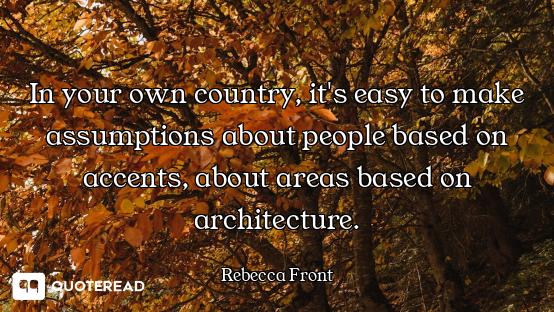 In your own country, it's easy to make assumptions about people based on accents, about areas based...