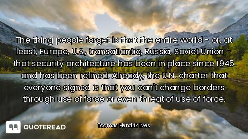 The thing people forget is that the entire world - or, at least, Europe, U.S., transatlantic, Russia...