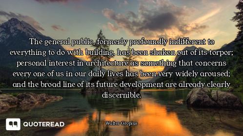 The general public, formerly profoundly indifferent to everything to do with building, has been shak...