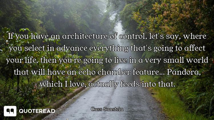 If you have an architecture of control, let's say, where you select in advance everything that's goi...