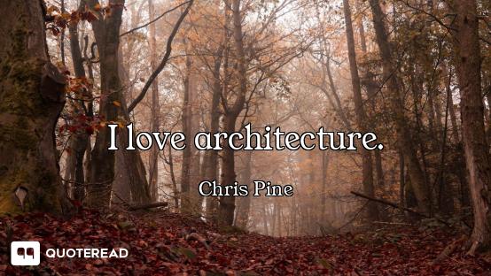 I love architecture.