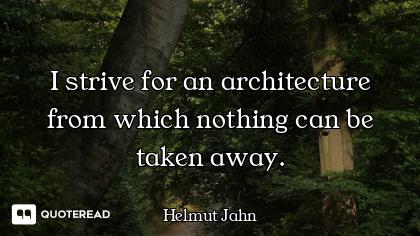 I strive for an architecture from which nothing can be taken away.
