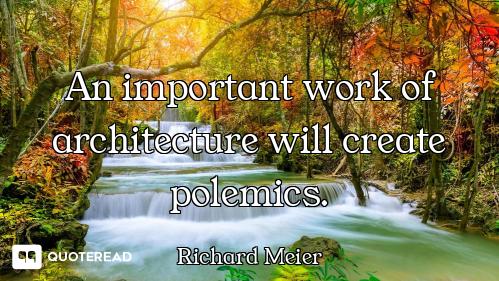 An important work of architecture will create polemics.