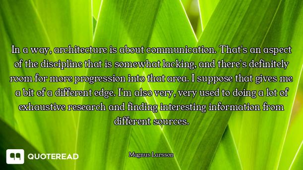 In a way, architecture is about communication. That's an aspect of the discipline that is somewhat l...