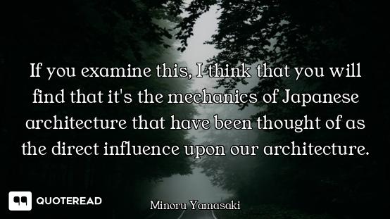 If you examine this, I think that you will find that it's the mechanics of Japanese architecture tha...