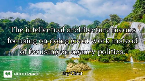 The intellectual architecture means focusing on doing great work instead of focusing on agency polit...