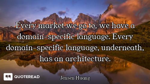 Every market we go to, we have a domain-specific language. Every domain-specific language, underneat...
