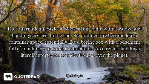 The 'International Style of Modernism' came with the advent of building services. In the end, the ar...
