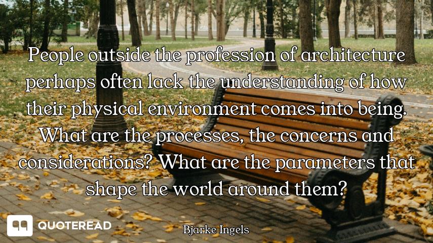 People outside the profession of architecture perhaps often lack the understanding of how their phys...