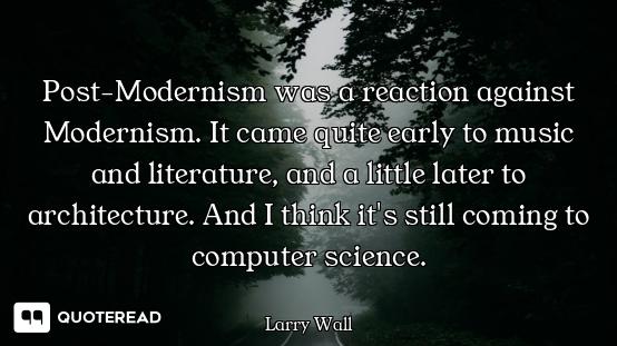 Post-Modernism was a reaction against Modernism. It came quite early to music and literature, and a...