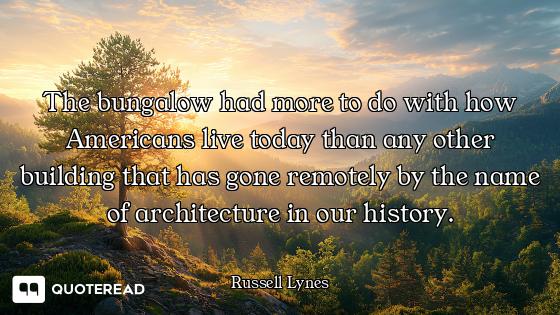The bungalow had more to do with how Americans live today than any other building that has gone remo...