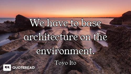 We have to base architecture on the environment.