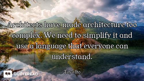 Architects have made architecture too complex. We need to simplify it and use a language that everyo...