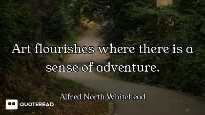 Art flourishes where there is a sense of adventure.